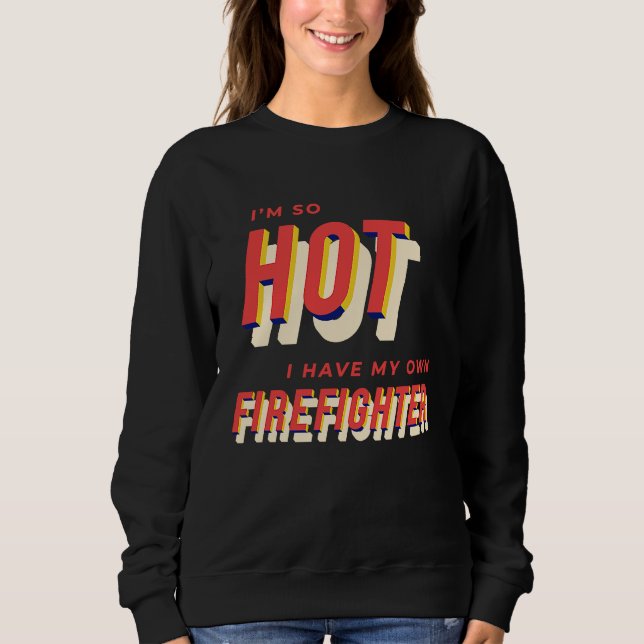 Sudadera I'm So Hot I Have My Own Firefighter Wife  2 (Anverso)