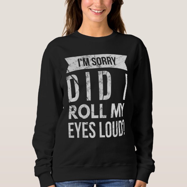 Sudadera I'm Sorry Did I Roll My Eyes Loud Sarcastic Pun Jo (Anverso)
