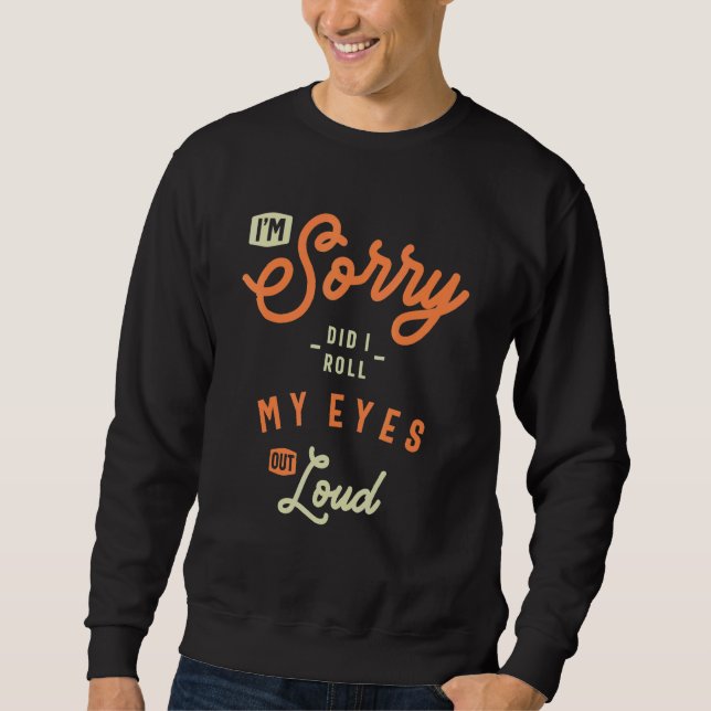 Sudadera I'm Sorry Did I Roll My Eyes Out Loud  Sarcastic (Anverso)