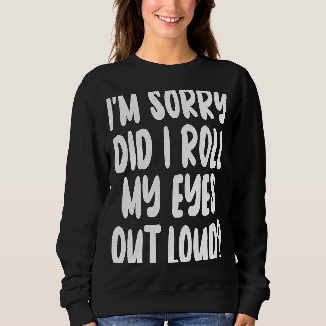 Sudadera I'm Sorry Did I Roll My Eyes Out Loud Sarcastic  1 (Anverso)