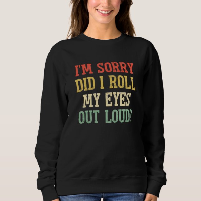 Sudadera I'm Sorry Did I Roll My Eyes Out Loud Sarcastic  2 (Anverso)