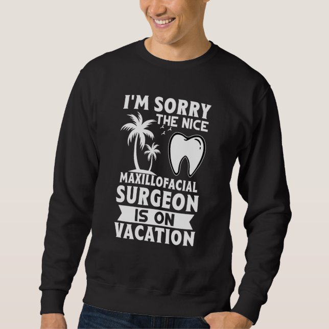 Sudadera I'm Sorry The Nice Maxillofacial Surgeon Is On Vac (Anverso)