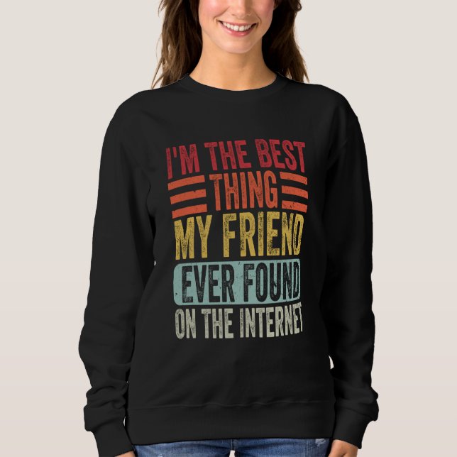 Sudadera I'm The Best Thing My Friend Ever Found On The Int (Anverso)