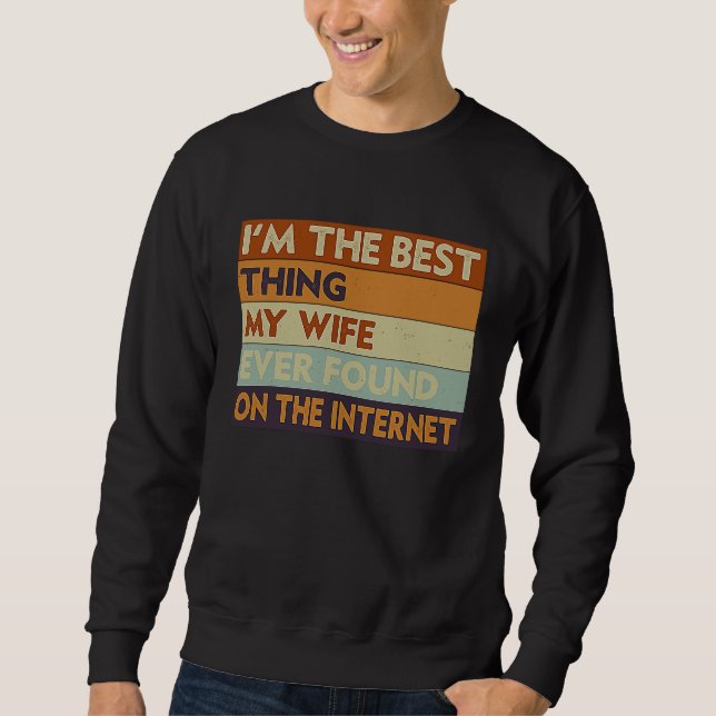 Sudadera I'm The Best Thing My Wife Ever Found On The Inter (Anverso)
