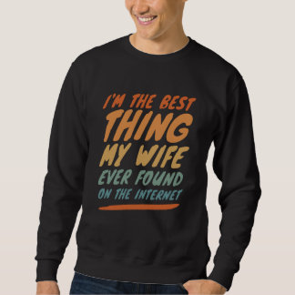 Sudadera I'm The Best Thing My Wife Ever Found On The Inter