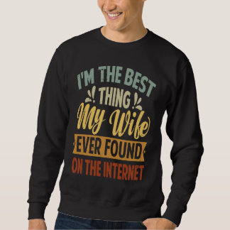 Sudadera I'm The Best Thing My Wife Ever Found On The Inter