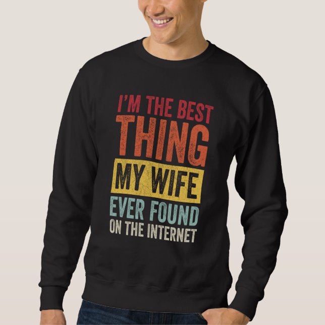 Sudadera I'm The Best Thing My Wife Ever Found On The Inter (Anverso)