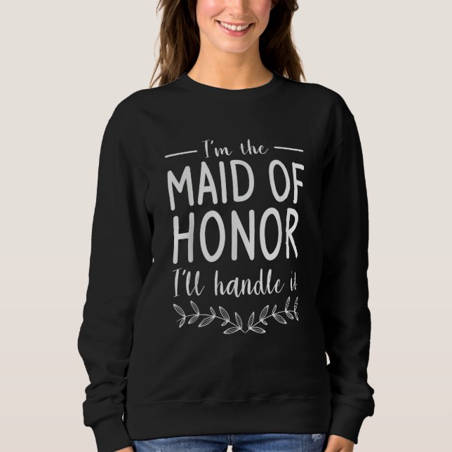 Sudadera I'm The Maid Of Honor I'll Handle It Wedding Role (Anverso)