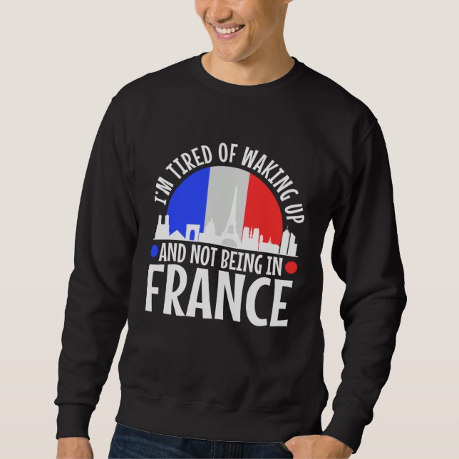 Sudadera Im tired of waking up and not being in France (Anverso)