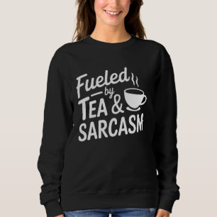 Sudadera Impulsado por té y sarcasmo Té hecho a medida y ag