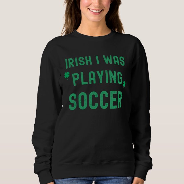 Sudadera Irish I Was Playing Soccer St Patrick s Day Irish  (Anverso)