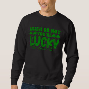 Sudadera Irlandés o no, tienes suerte de tenerme Día de San