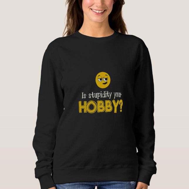 Sudadera Is Stupidity Your Hobby Personality Stupidity (Anverso)