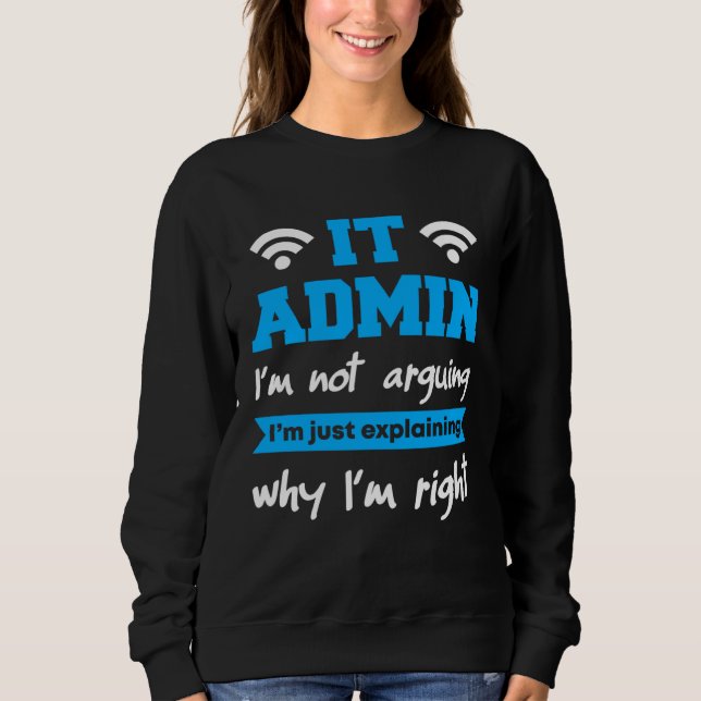 Sudadera IT Admin I m Not Arguing I m Just Explaning Why I  (Anverso)