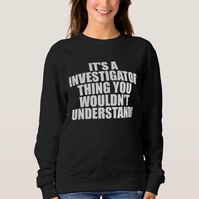 Sudadera It s a Investigator thing you wouldn t Understand (Anverso)