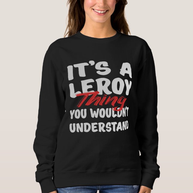 Sudadera It's A Leroy Thing You Wouldn't Understand  Leroy (Anverso)