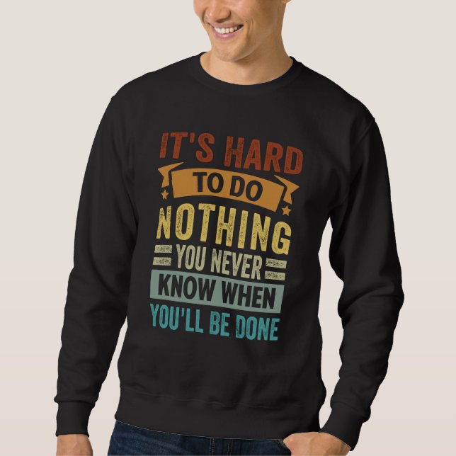 Sudadera It's Hard To Do Nothing You Never Know When You'll (Anverso)