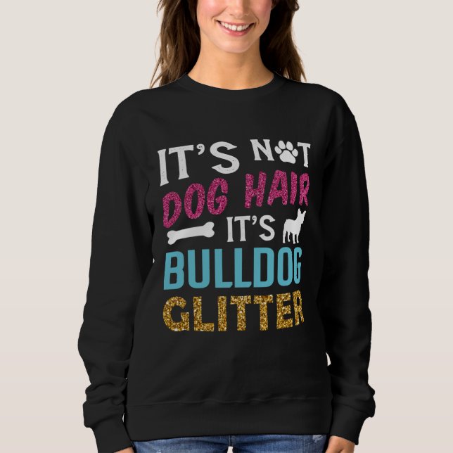 Sudadera Its Not Dog Hair Its Bulldog Glitter Frenchie Bull (Anverso)
