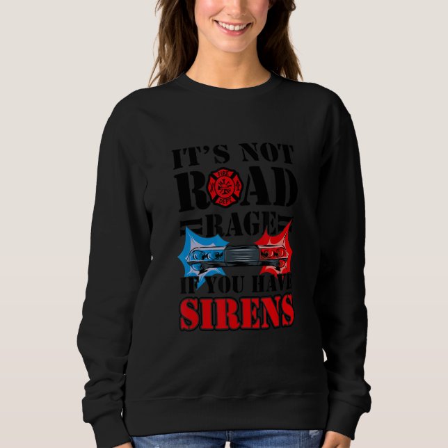 Sudadera It's Not Road Rage If You Have Sirens  Firefighter (Anverso)