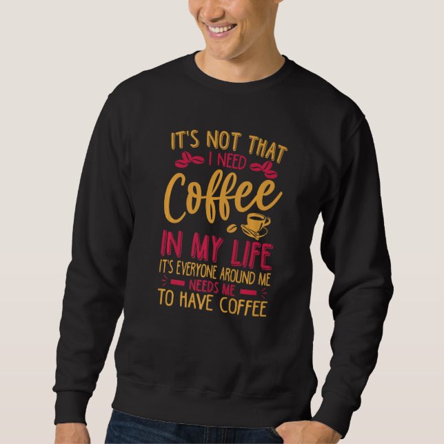 Sudadera It's Not That I Need Coffee In My Life   Jokes (Anverso)