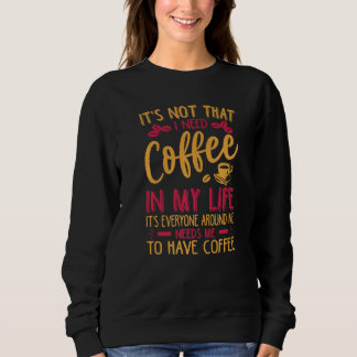 Sudadera It's Not That I Need Coffee In My Life   Jokes