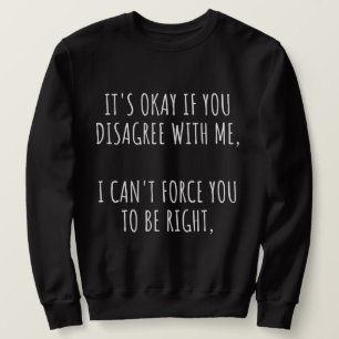 Sudadera It's Okay If You Disagree With Me I Can't Force Yo