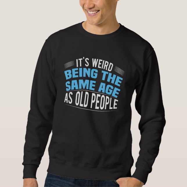 Sudadera It's Weird Being The Same Age As Old People Funny (Anverso)