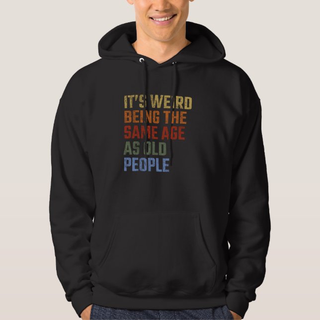 Sudadera It's Weird Being The Same Age As Old People Funny  (Anverso)