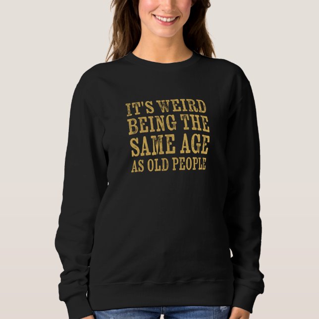 Sudadera It's Weird Being The Same Age As Old People Retire (Anverso)