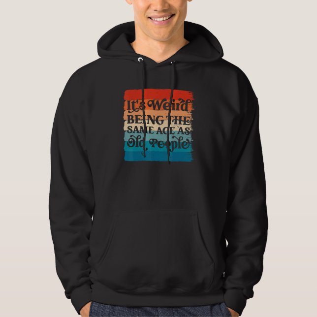 Sudadera It's Weird Being The Same Age As Old People  Sarca (Anverso)