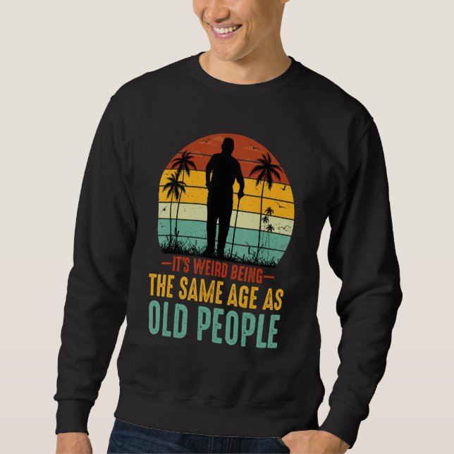 Sudadera It's Weird Being The Same Age As Old People Sarcas (Anverso)