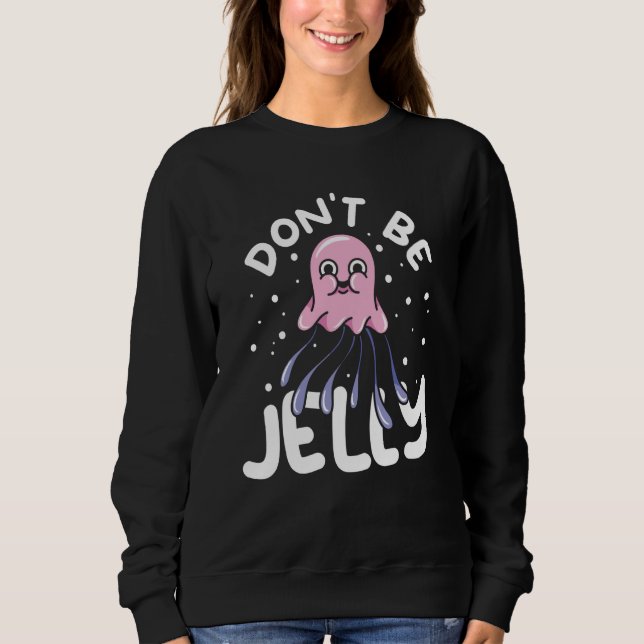 Sudadera Jellyfish Sea Creatures Animals Don't Be Jelly (Anverso)