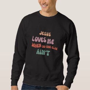 Sudadera Jesús me ama cuando nadie más Cristiano