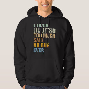 Sudadera Jiu Jitsu I Train Jiu Jitsu Demasiado Dicho Nadie