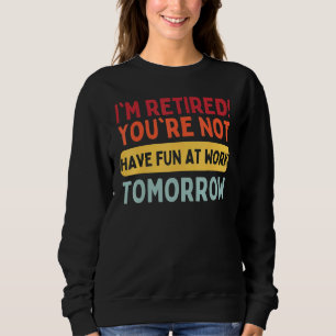 Sudadera Jubilación No te Diviertes en el Trabajo Mañana
