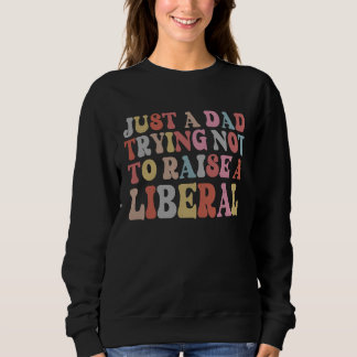 Sudadera Just A Dad Trying Not To Raise A Liberal Father's 
