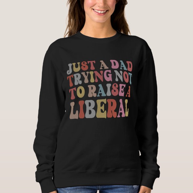 Sudadera Just A Dad Trying Not To Raise A Liberal Father's  (Anverso)