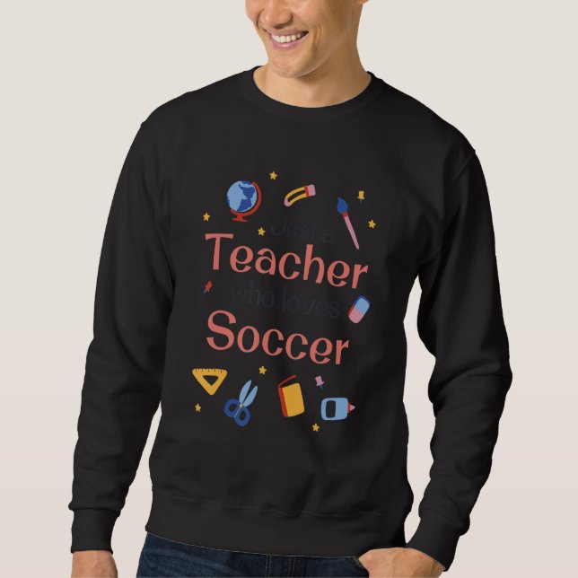 Sudadera Just a Teacher who loves Soccer - Funny teaching s (Anverso)