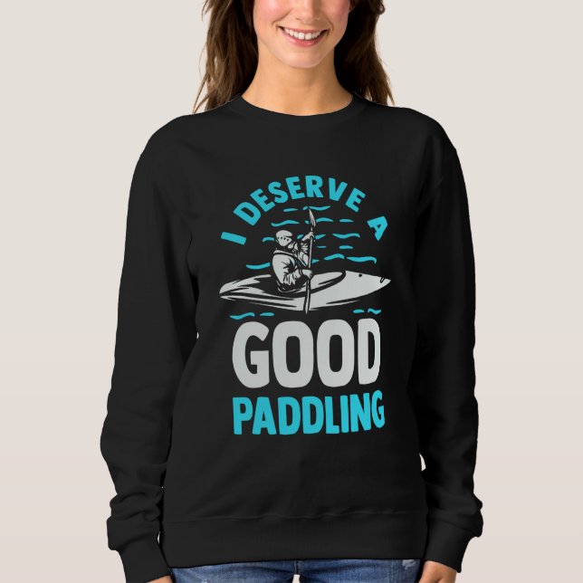 Sudadera Kayaker Kayak  Canoeing I Deserve A Good Paddling (Anverso)