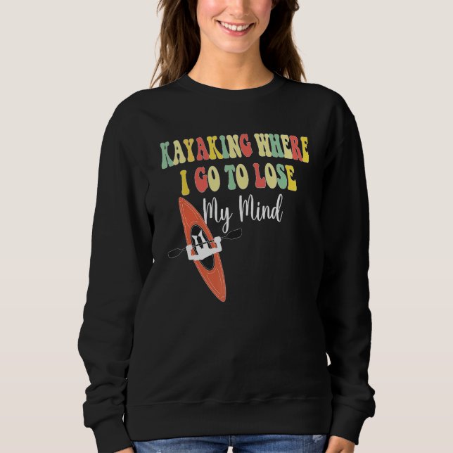 Sudadera Kayaking Where I Go To Lose My Mind  Kayak Kayakin (Anverso)