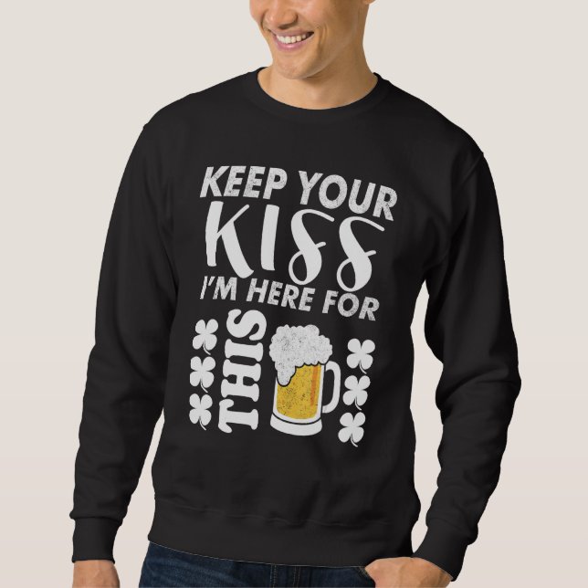 Sudadera Keep Your Kiss I m Here For This Beer   Beer (Anverso)