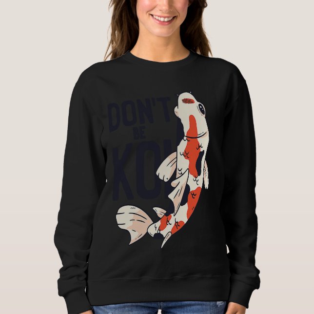 Sudadera Koi Quote Don't Be Koi Fish  Japanese (Anverso)