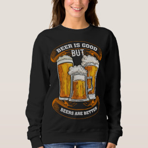 Sudadera La Cerveza Es Buena Pero Las Cervezas Son Mejores