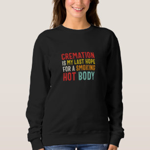 Sudadera La Cremación Es Mi Última Esperanza De Un Cuerpo C