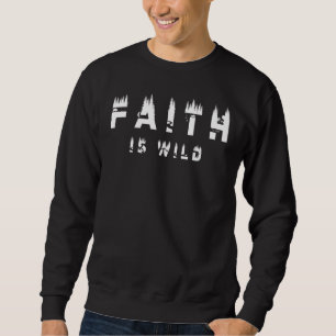 Sudadera La Fe Es Una Fe Salvaje De La Fe Cristiana