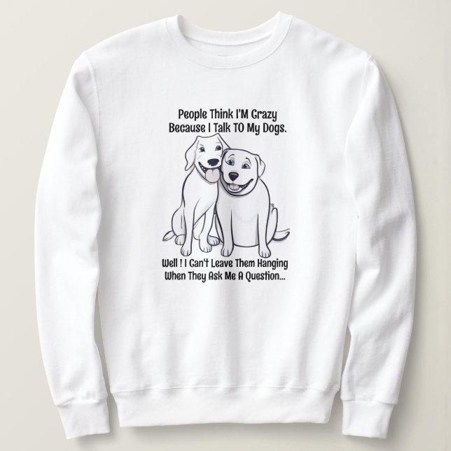 Sudadera La gente cree que estoy loca por los perros de alg (Anverso del diseño)