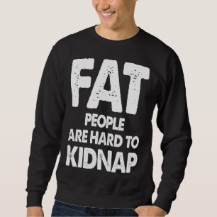 Sudadera La Gente Gorda Es Difícil De Secuestrar Mujeres
