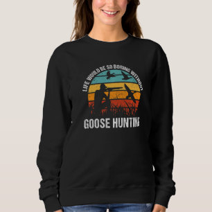 Sudadera La Vida De Cazador Geese Sería Tan Aburrida Sin Ga