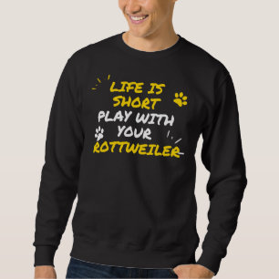 Sudadera La Vida Es Corta Con Tu Rottweiler