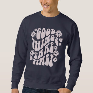 Sudadera Las cosas buenas toman tiempo las flores retro